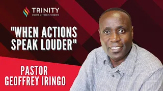 “When actions speak louder” | Sermon by Pastor Geoffrey Iringo | Trinity United Methodist Church