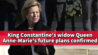 King Constantine's widow Queen Anne-Marie's future plans confirmed