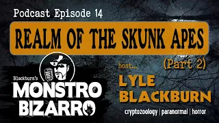 REALM OF THE SKUNK APES (Part 2) - Monstro Bizarro Ep 14 with Lyle Blackburn