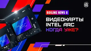 Boiling News #8 ДАТА ВЫХОДА INTEL ARC, STALKER не перенесут, НОВАЯ ИГРА от ветеранов CD PROJECT RED