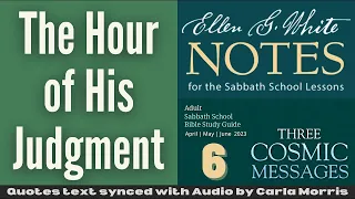 2023 Q2 Lesson 06 – Ellen G  White Notes – The Hour of His Judgment – Audio by Carla Morris