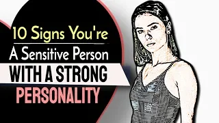 10 Signs You're A Sensitive Person With An Extremely Strong Personality