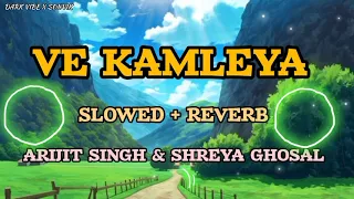 VE KAMLEYA (Slowed + Reverb) | Arjit Singh , Shreya Ghoshal | [D.V.X.S]