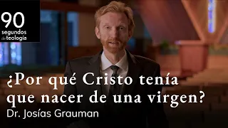 Dr. Josías Grauman | ¿Por qué Jesús tenía que nacer de una virgen?