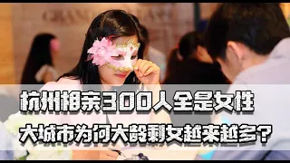杭州相亲300人全是女性，为何大城市剩女越来越多？婚姻问题咋办