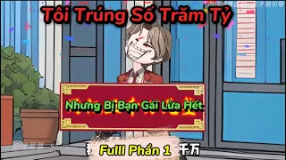 Tôi Trúng Vé Số Nhưng Bị Bạn Gái Lừa Mất Hết - Full Phần 1 | Mer Review