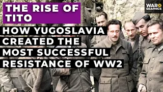 The Rise of Tito: How Yugoslavia Created the Most Successful Resistance of WW2