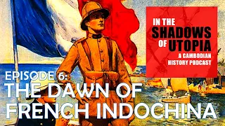 6. The Dawn of French Indochina - In the Shadows of Utopia - The Cambodian Genocide Podcast