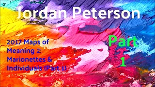 2017 Maps of Meaning 2: Marionettes & Individuals (Part 1) from Jordan Peterson Part 1 of 10