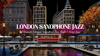 London Saxophone Jazz 🎷 Romantic Elegant Saxophone Jazz Night - Soft Jazz Sax Background Music