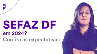 Concurso SEFAZ DF em 2024? Confira as expectativas