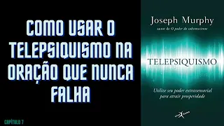 Capítulo 7 | Como usar o telepsiquismo na oração que nunca falha