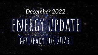 ENERGY UPDATE December 2022. GET READY for 2023! Your co-creative power: change the INFINITE NOW!