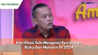 Klarifikasi Sule Mengenai Pernikahan Rizky Dan Mahalini Di 2024 | PAGI PAGI AMBYAR (24/04/24) P1