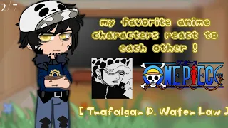 [ ON HIATUS ] my favorite anime characters react! || 2 / 7 || Trafalgar Law - [ One Piece ]