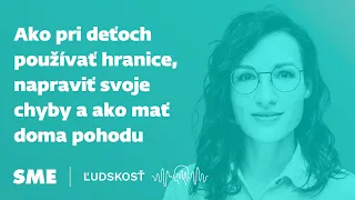 Ako pri deťoch používať hranice, napraviť svoje chyby a ako mať doma pohodu (podcast Ľudskosť)