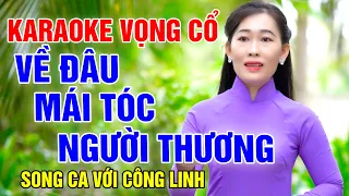 VỀ ĐÂU MÁI TÓC NGƯỜI THƯƠNG KARAOKE TÂN CỔ ➤ Song Ca Cùng Công Linh ➤ Thiếu Kép