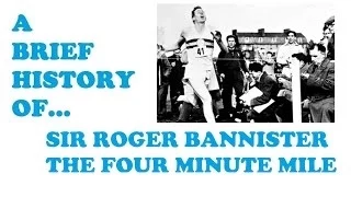 A Brief History Sir Roger Bannister - The Four Minute Mile