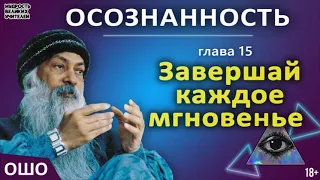 15. Завершай каждое мгновенье. ОШО. ОСОЗНАННОСТЬ.