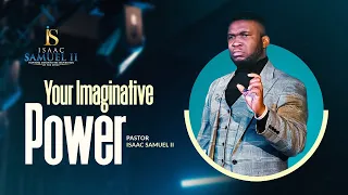 YOUR IMAGINATIVE POWER | PASTOR ISAAC SAMUEL II