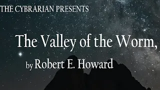 The Cybrarian Presents The Valley of the Worm, by Robert E Howard #audiobook #robertehoward #cthulhu