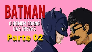 BATMAN: O homem corno das trevas parte 02 ( Nando Moura )