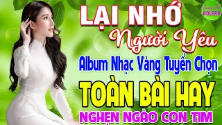 LẠI NHỚ NGƯỜI YÊU ➤ LK NHẠC VÀNG XƯA HAY NHẤT ĐI CÙNG NĂM THÁNG NGHE NGHẸN NGÀO CON TIM