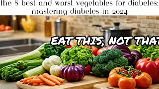 The 8 Best and Worst Vegetables for Diabetes: Mastering Diabetes in 2024!