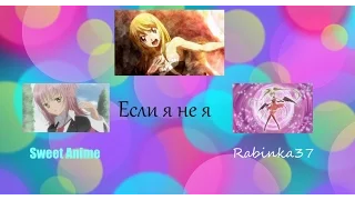 Аниме клип - Если я не я ( совместно с Rabinka37 )