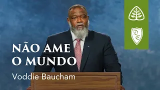 Não Ame o Mundo - Legendado⎪Voddie Baucham