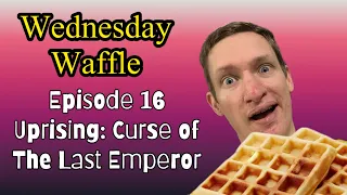 Waffle 16 - Uprising Curse of the Last Emperor