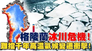 格陵蘭冰川危機！難擋千年高溫氣候變遷衝擊！即停排放溫室氣體也沒用！海平面將升25公分