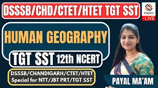 Human Geography 12th Class 04 NCERT | DSSSB/ CHD TGT SST | #payalguptamam #tgt #sst #geography