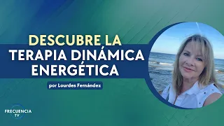 Descubre la Terapia Dinámica Energética  por Lourdes Fernández