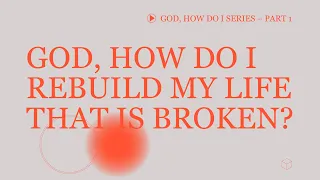 God, How Do I Rebuild My Life That Is Broken? | Kevin Herrin