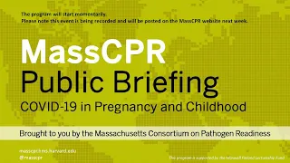 April 29, 2021 MassCPR Public Briefing: COVID-19 in Pregnancy and Childhood