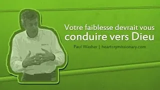 Votre faiblesse devrait vous conduire vers Dieu - Paul Washer (French)