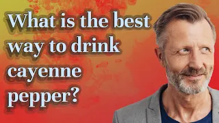 What is the best way to drink cayenne pepper?