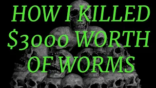 HOW TO MURDER $3000 WORTH OF WORMS