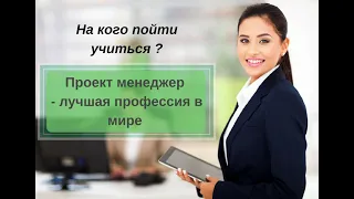 На кого пойти учиться или почему проект менеджер лучшая профессия в мире