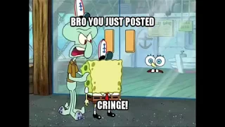 bro you just posted cringe (squidward edition)