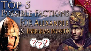 Top 5 Possible Factions - Barbarian Invasion + Alexander Total War