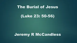 The Burial of Jesus. (Luke 23: 50-56)
