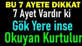 7 AYET VARDIR  Kİ GÖK YERE İNSE BUNU  OKUYAN KURTULUR.