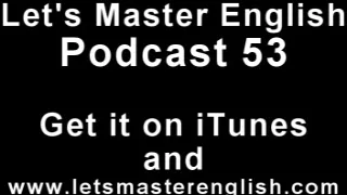 Let's Master English: Podcast 53 (an ESL podcast) (an English radio show!!)