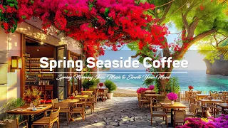 Seaside Coffee Delight Bossa Nova - Spring Morning Jazz Music to Elevate Your Mood & Begin a New Day