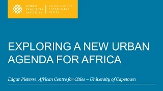 Exploring a New Urban Agenda for Africa - Edgar Pieterse