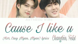 (SKZ RECORD) Changbin and Felix - Cause I like u [ Kor / Easy Myan / Myan ] lyrics