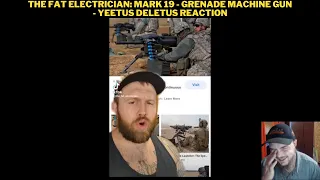 The Fat Electrician: Mark 19 - Grenade Machine Gun - Yeetus Deletus Reaction