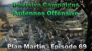 Decisive Campaigns - Ardennes Offensive - Plan Martin - Episode 69